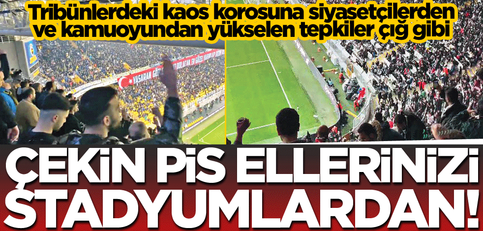 Çekin pis ellerinizi stadyumlardan!