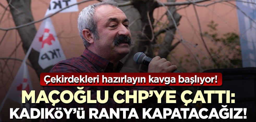 Çekirdekleri hazırlayın kavga başlıyor! Maçoğlu CHP’ye çattı: "Kadıköy’ü ranta kapatacağız"