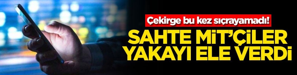 Çekirge bu kez sıçrayamadı! Sahte MİT'çiler yakayı ele verdi