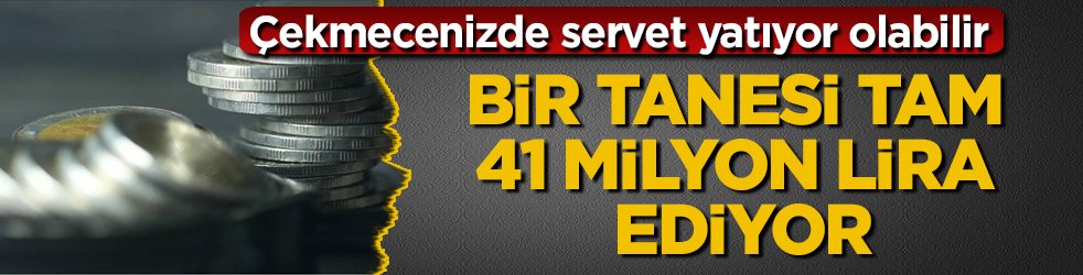 Çekmecenizde servet yatıyor olabilir! Bir tanesi tam 41 milyon lira ediyor 