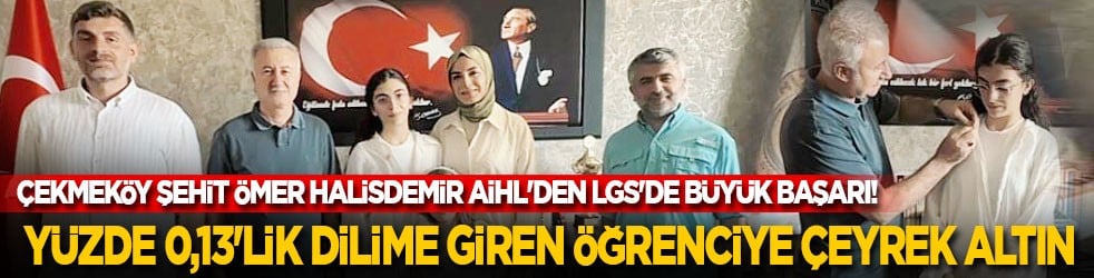 Çekmeköy Şehit Ömer Halisdemir AİHL'den LGS'de büyük başarı! Yüzde 0,13'lik dilime giren öğrenciye çeyrek altın