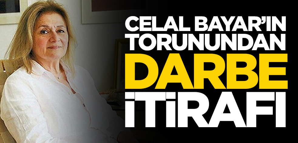 Celal Bayar'ın torunundan darbe itirafı