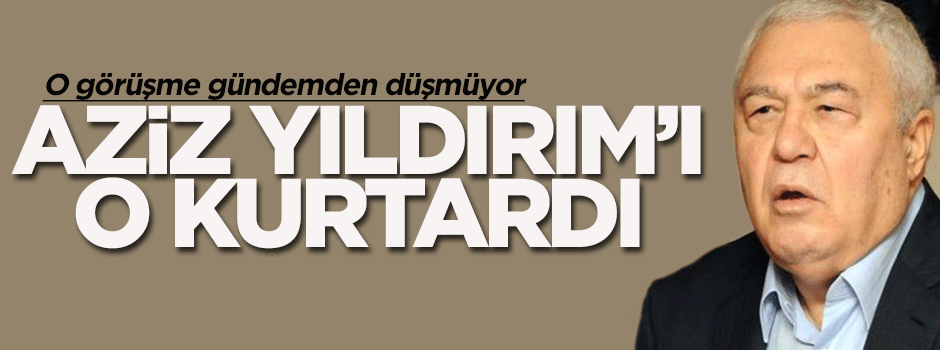 Celal Doğan: Aziz Yıldırım'ı Erdoğan kurtardı