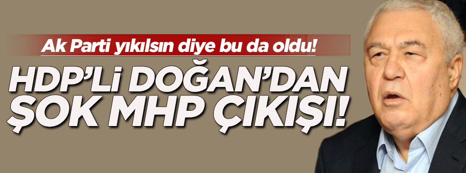 Celal Doğan: MHP’ye haksızlık ediliyor