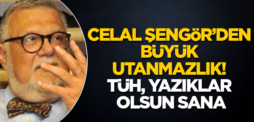 Celal Şengör’den büyük utanmazlık! Tüh, yazıklar olsun sana