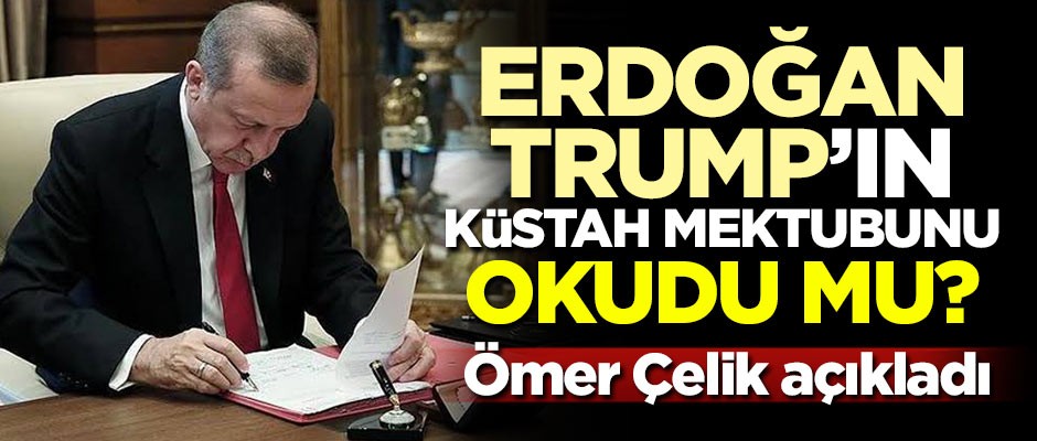 Çelik açıkladı! Erdoğan, Trump'ın küstah mektubunu okudu mu?