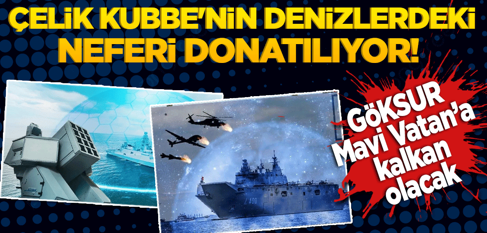Çelik Kubbe'nin denizlerdeki neferi donatılıyor! GÖKSUR Mavi Vatan'a kalkan olacak