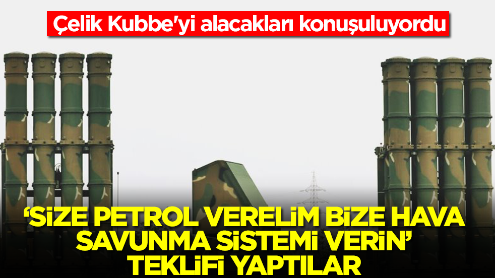 Çelik Kubbe'yi alacakları konuşuluyordu! 'Size petrol verelim, bize hava savunma sistemi verin' teklifi yaptılar