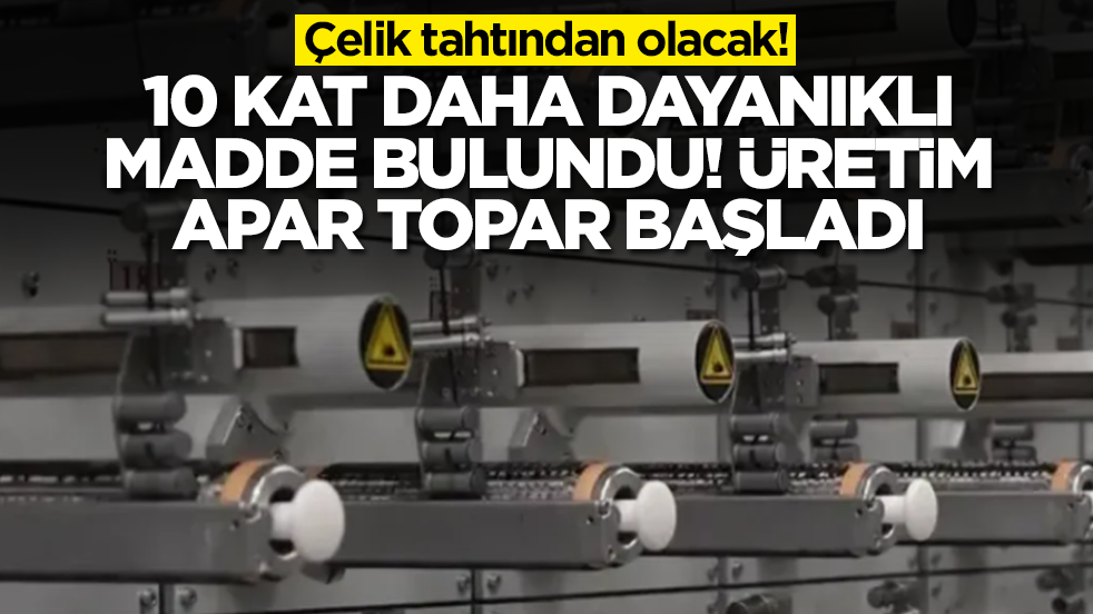 Çelik tahtından olacak! 10 kat daha dayanıklı madde bulundu, üretim apar topar başladı