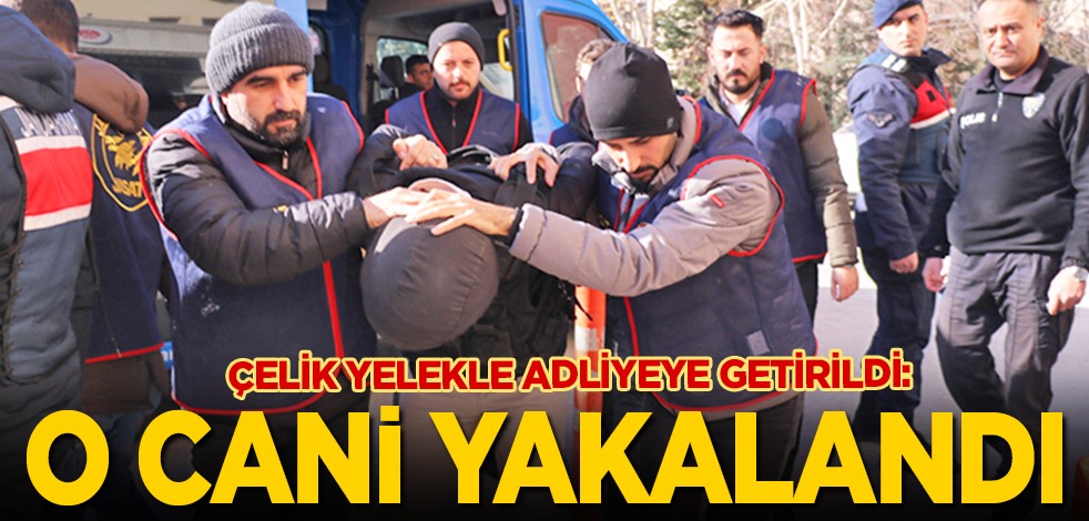 Çelik yelekle adliyeye getirildi: O cani yakalandı