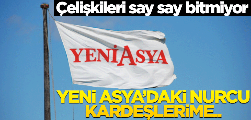 Çelişkileri say say bitmiyor! Yeni Asya’daki nurcu kardeşlerime..