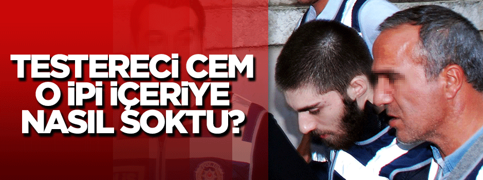 Cem Garipoğlu intihar ettiği ipi nasıl içeri soktu?