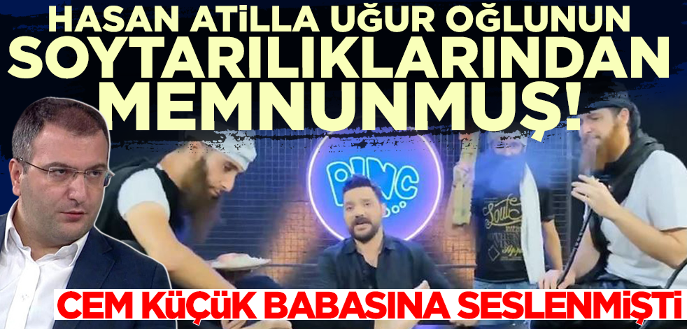 Cem Küçük babasına seslenmişti! Hasan Atilla Uğur, oğlu Oğuzhan Uğur'un soytarılıklarından memnunmuş!