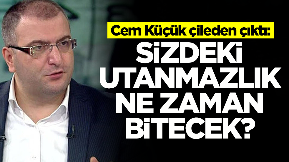 Cem Küçük çileden çıktı: Sizdeki bu utanmazlık ne zaman bitecek?