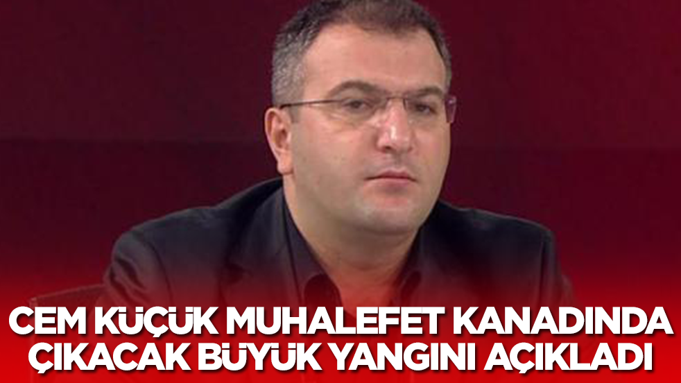 Cem Küçük muhalefet kanadında çıkacak büyük yangın için tarih verdi
