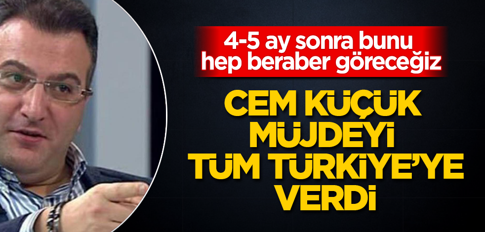 Cem Küçük, müjdeyi tüm Türkiye'ye verdi! 4-5 ay sonra bunu hep beraber göreceğiz
