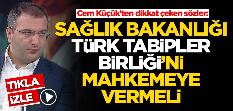 Cem Küçük: Sağlık Bakanlığı, Türk Tabipler Birliği'ni mahkemeye vermeli