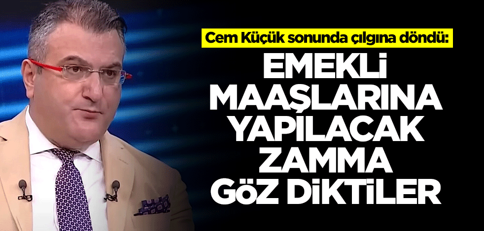 Cem Küçük sonunda çılgına döndü: Emekli maaşlarına yapılacak zamma göz diktiler