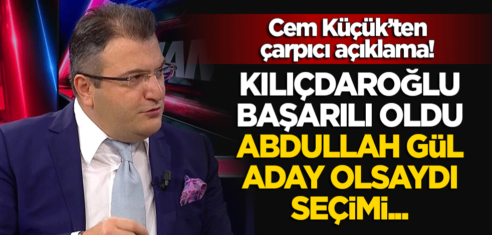 Cem Küçük'ten çarpıcı açıklama: Kılıçdaroğlu başarılı oldu, Abdullah Gül aday olsaydı seçimi...
