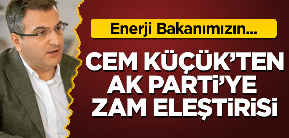Cem Küçük'ten doğalgaz ve elektrik zammı eleştirisi