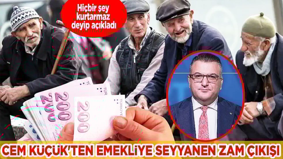 Cem Küçük'ten emekliye seyyanen zam çıkışı... Hiçbir şey kurtarmaz deyip açıkladı! Flaş yorum...