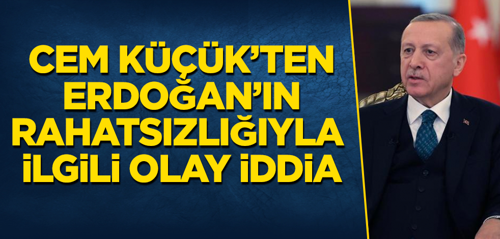 Cem Küçük'ten Erdoğan'ın rahatsızlığıyla ilgili olay iddia