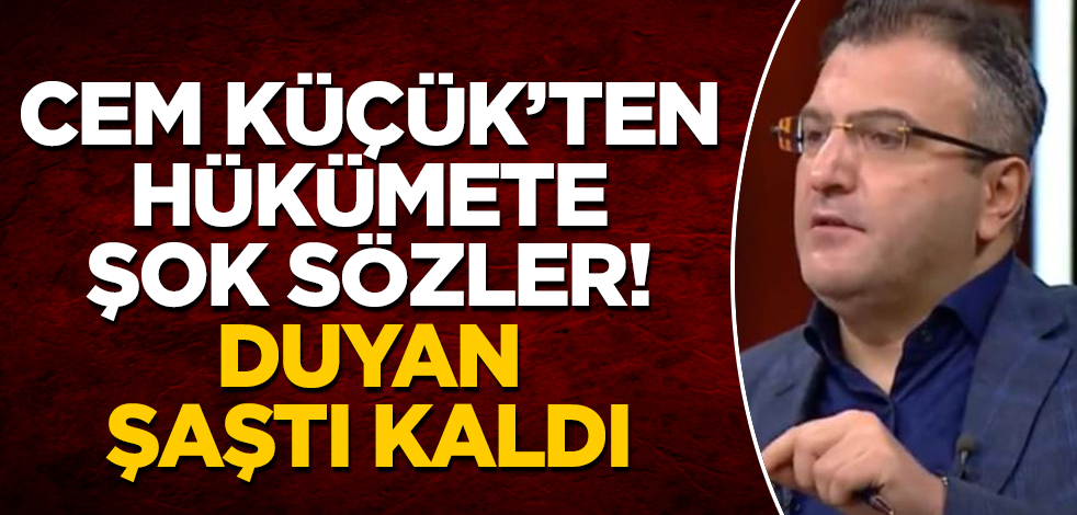 Cem Küçük'ten hükümete şok sözler! Duyan, şaştı kaldı