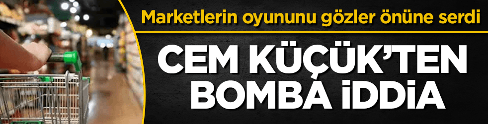 Cem Küçük'ten marketlerle ilgili bomba iddia
