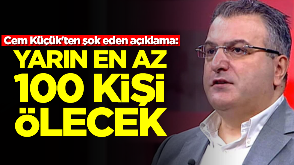 Cem Küçük'ten şok eden açıklama: Yarın en az 100 kişi ölecek
