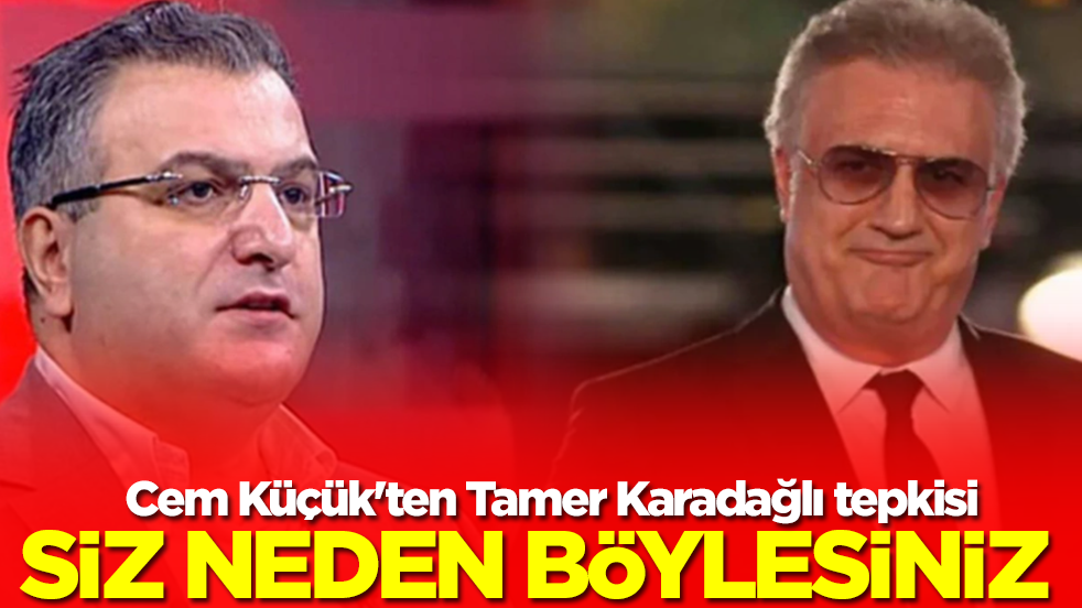 Cem Küçük'ten Tamer Karadağlı tepkisi: Siz neden böylesiniz