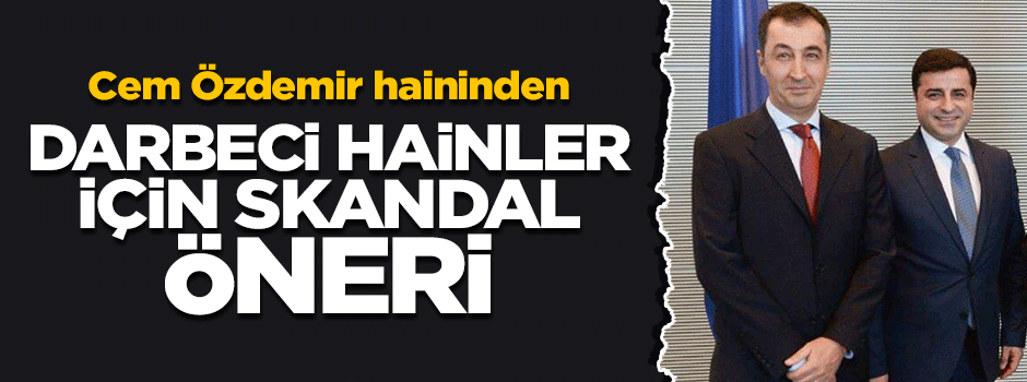 Cem Özdemir haininden darbe sonrası alçak öneri!