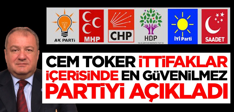 Cem Toker ittifaklar içerisinde en güvenilmez partiyi açıkladı