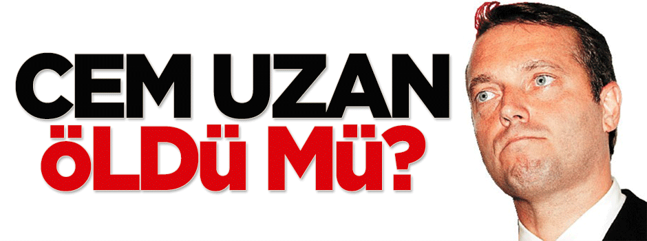 Cem Uzan öldü mü?