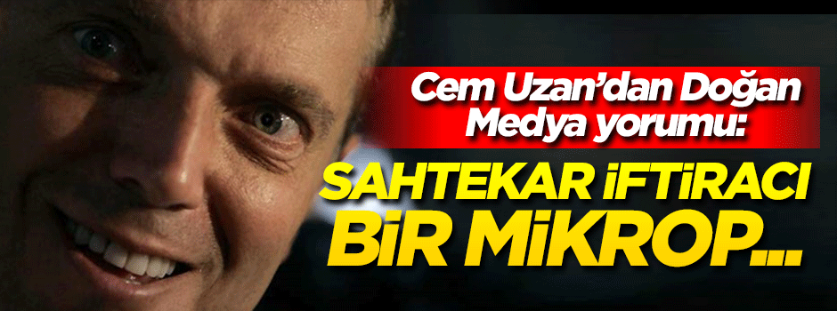 Cem Uzan’dan Doğan Medya yorumu: Sahtekar iftiracı bir mikrop…
