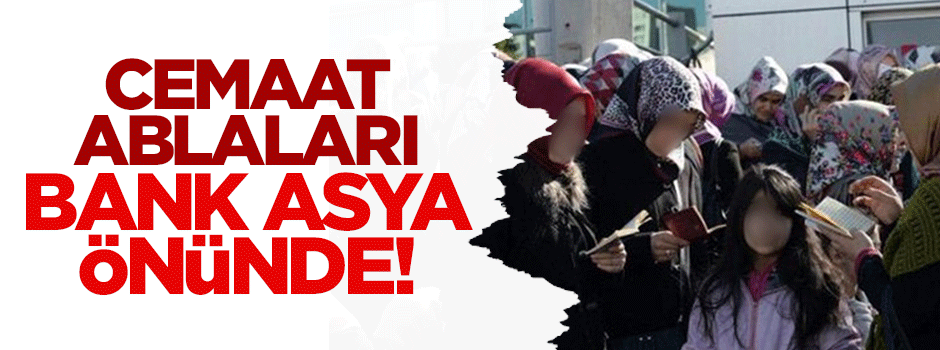 Cemaat ablaları Bank Asya önünde