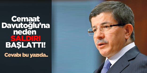 Cemaat Davutoğlu'na neden saldırıyor? İşte cevabı..