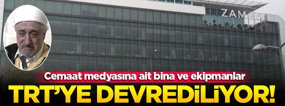 Cemaat medyasına ait kurumlar TRT'ye devrediliyor