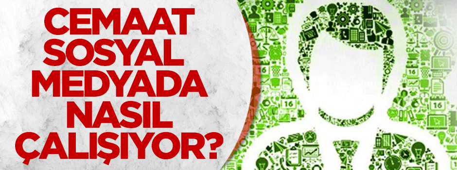 Cemaat sosyal medyada bakın nasıl çalışıyor