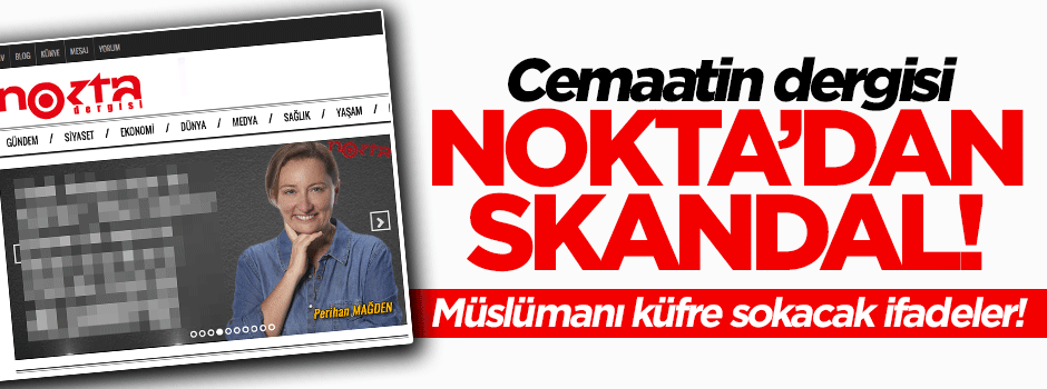 Cemaatin dergisi Nokta'da bir Müslümanı küfre sokacak ifadeler!