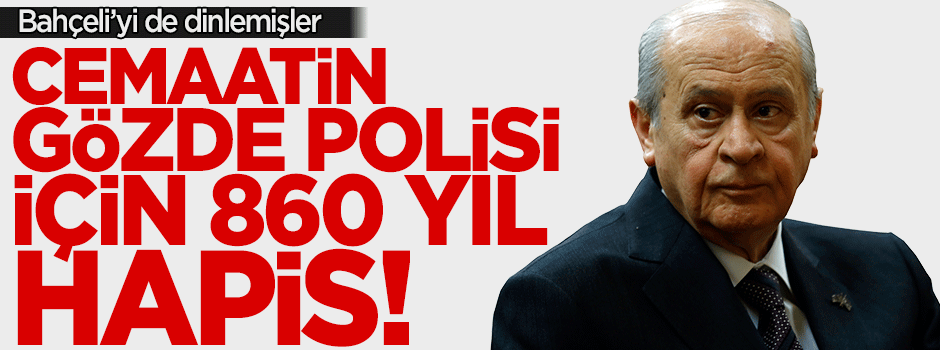 Cemaatin gözde polisi Akyürek için 860 yıl hapis istemi