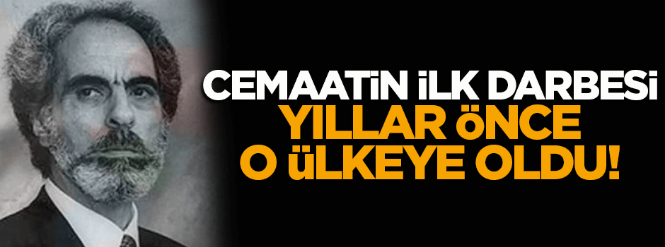 Cemaatin ilk darbesi yıllar önce o ülkeye oldu