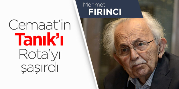 Cemaat’in Tanık’ı Rota’yı şaşırdı