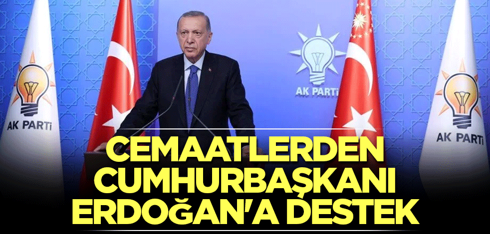 Cemaatlerden Cumhurbaşkanı Erdoğan'a destek