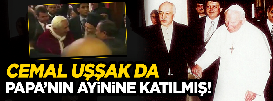 Cemak Uşşak da Papa’nın ayinine katılmış!