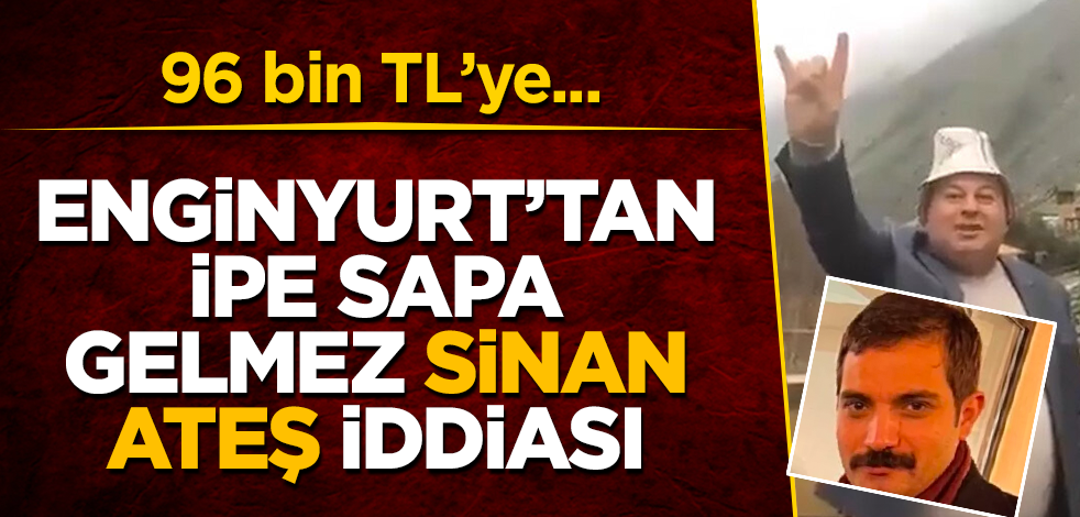 Cemal Enginyurt'tan ipe sapa gelmez "Sinan Ateş" iddiası! 96 bin TL'ye...