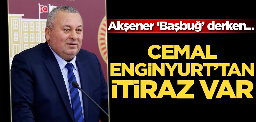Cemal Enginyurt'tan itiraz var! Akşener, 'Başbuğ' derken...