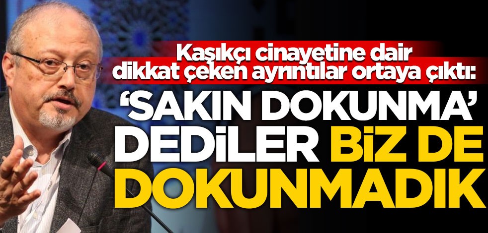 Cemal Kaşıkçı cinayetinde dikkat çeken detay! "Sakın ona dokunma"