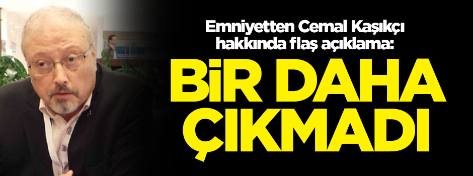 Cemal Kaşıkçı ile ilgili flaş gelişme! Bir daha çıkmadı!