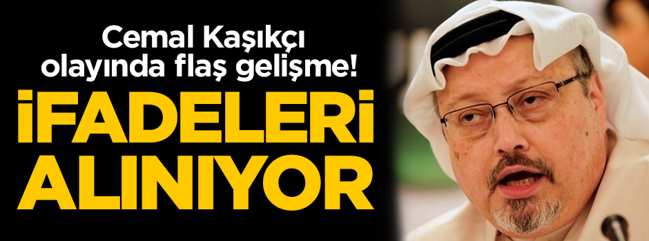 Cemal Kaşıkçı olayında flaş gelişme! İfadeleri alınıyor