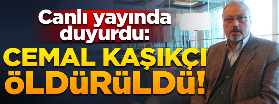 "Cemal Kaşıkçı öldürüldü, detaylar açıklanacak"